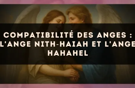Compatibilité des anges : l'Ange Nith?Haiah et l'Ange Hahahel