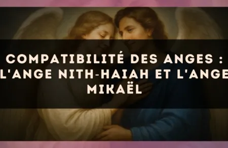 Compatibilité des anges : l'Ange Nith?Haiah et l'Ange Mikaël