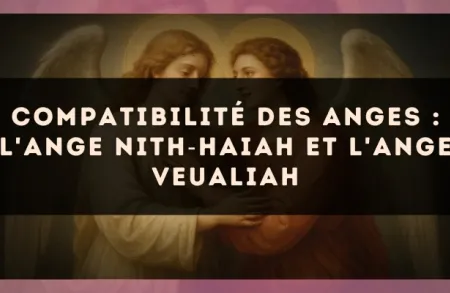 Compatibilité des anges : l'Ange Nith?Haiah et l'Ange Veualiah