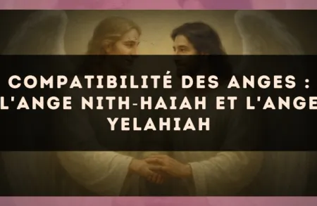 Compatibilité des anges : l'Ange Nith?Haiah et l'Ange Yelahiah