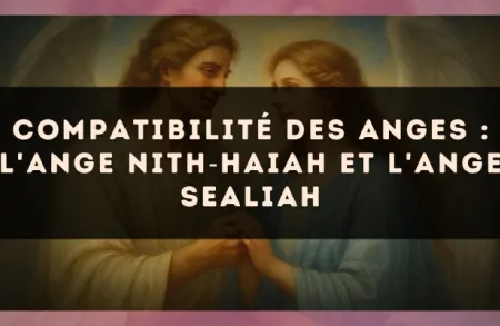 Compatibilité des anges : l'Ange Nith?Haiah et l'Ange Sealiah