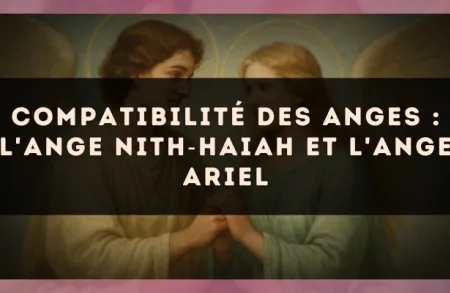 Compatibilité des anges : l'Ange Nith?Haiah et l'Ange Ariel