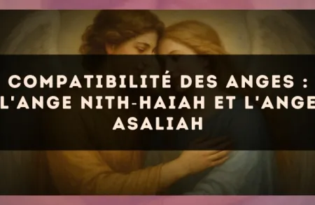 Compatibilité des anges : l'Ange Nith?Haiah et l'Ange Asaliah