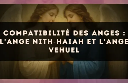 Compatibilité des anges : l'Ange Nith?Haiah et l'Ange Vehuel
