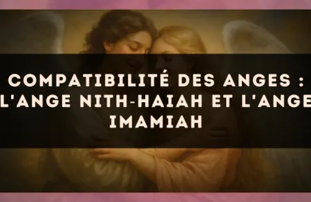Compatibilité des anges : l'Ange Nith?Haiah et l'Ange Imamiah