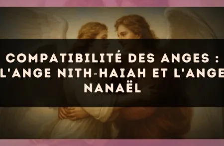 Compatibilité des anges : l'Ange Nith?Haiah et l'Ange Nanaël