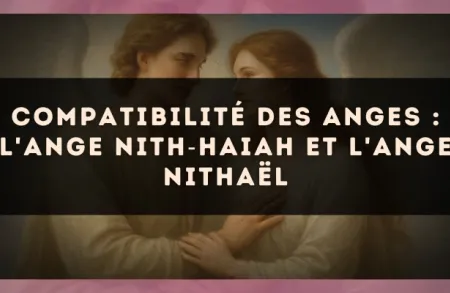 Compatibilité des anges : l'Ange Nith?Haiah et l'Ange Nithaël