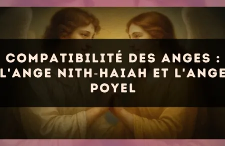 Compatibilité des anges : l'Ange Nith?Haiah et l'Ange Poyel