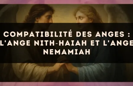 Compatibilité des anges : l'Ange Nith?Haiah et l'Ange Nemamiah