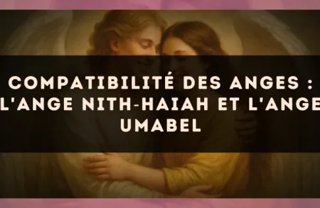 Compatibilité des anges : l'Ange Nith?Haiah et l'Ange Umabel