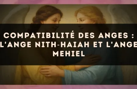 Compatibilité des anges : l'Ange Nith?Haiah et l'Ange Mehiel