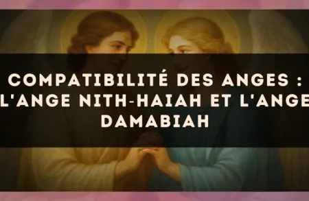 Compatibilité des anges : l'Ange Nith?Haiah et l'Ange Damabiah