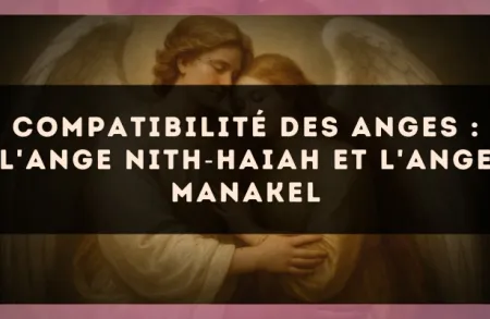 Compatibilité des anges : l'Ange Nith?Haiah et l'Ange Manakel