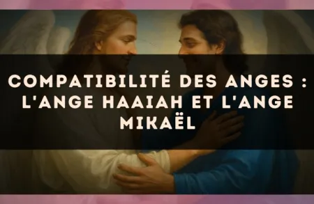Compatibilité des anges : l'Ange Haaiah et l'Ange Mikaël