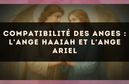Compatibilité des anges : l'Ange Haaiah et l'Ange Ariel