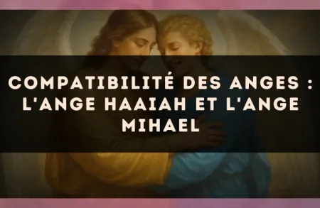 Compatibilité des anges : l'Ange Haaiah et l'Ange Mihael
