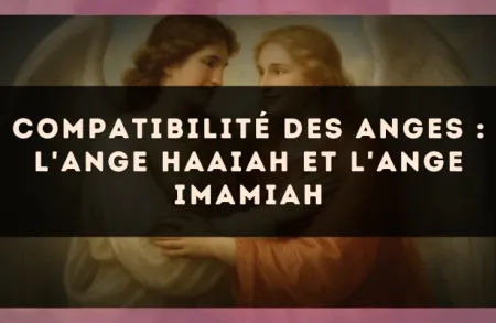 Compatibilité des anges : l'Ange Haaiah et l'Ange Imamiah