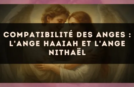 Compatibilité des anges : l'Ange Haaiah et l'Ange Nithaël