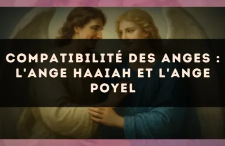 Compatibilité des anges : l'Ange Haaiah et l'Ange Poyel