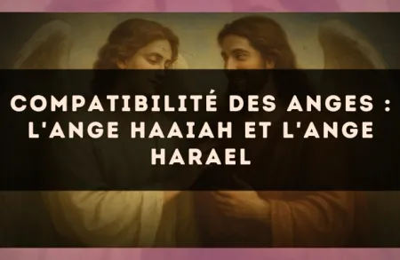 Compatibilité des anges : l'Ange Haaiah et l'Ange Harael