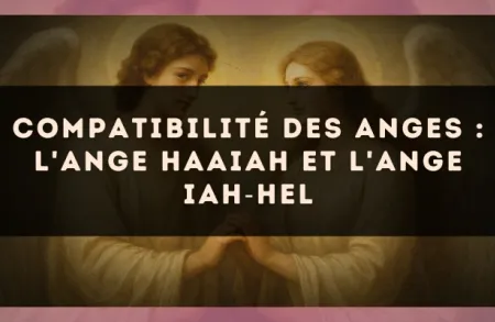 Compatibilité des anges : l'Ange Haaiah et l'Ange Iah?Hel