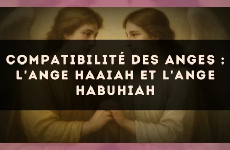 Compatibilité des anges : l'Ange Haaiah et l'Ange Habuhiah