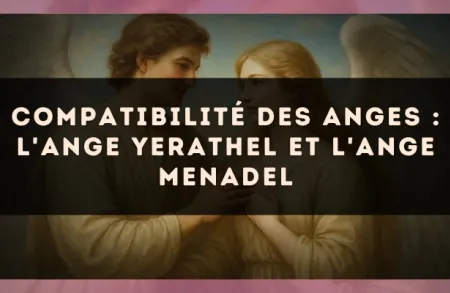Compatibilité des anges : l'Ange Yerathel et l'Ange Menadel
