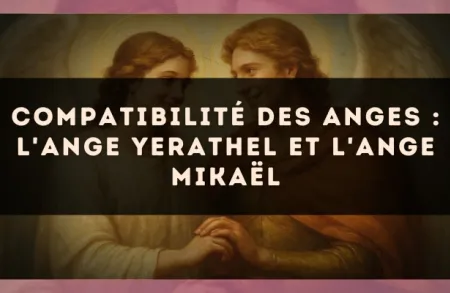 Compatibilité des anges : l'Ange Yerathel et l'Ange Mikaël