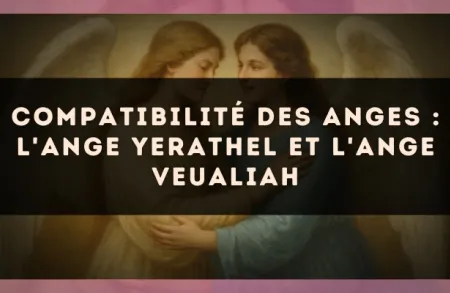 Compatibilité des anges : l'Ange Yerathel et l'Ange Veualiah