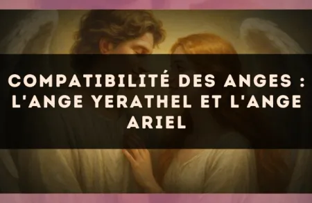Compatibilité des anges : l'Ange Yerathel et l'Ange Ariel