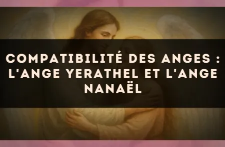 Compatibilité des anges : l'Ange Yerathel et l'Ange Nanaël