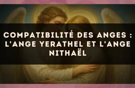 Compatibilité des anges : l'Ange Yerathel et l'Ange Nithaël