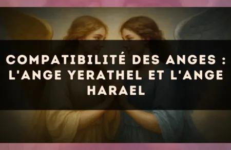Compatibilité des anges : l'Ange Yerathel et l'Ange Harael