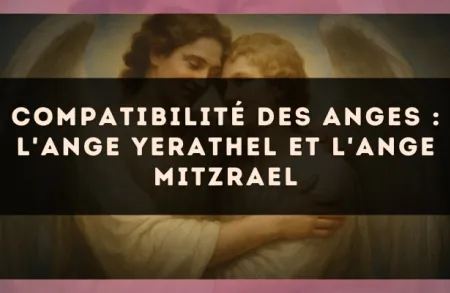 Compatibilité des anges : l'Ange Yerathel et l'Ange Mitzrael