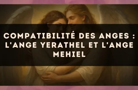 Compatibilité des anges : l'Ange Yerathel et l'Ange Mehiel