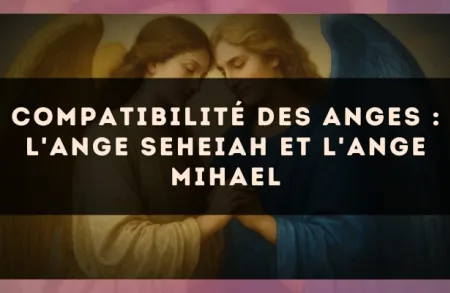 Compatibilité des anges : l'Ange Seheiah et l'Ange Mihael