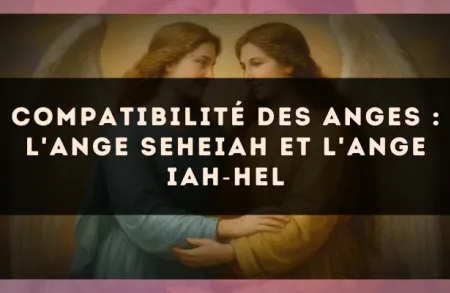 Compatibilité des anges : l'Ange Seheiah et l'Ange Iah?Hel
