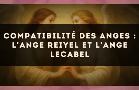 Compatibilité des anges : l'Ange Reiyel et l'Ange Lecabel
