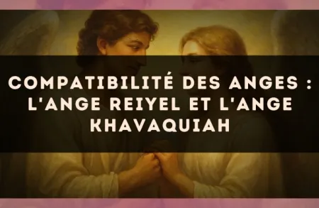 Compatibilité des anges : l'Ange Reiyel et l'Ange Khavaquiah