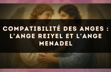 Compatibilité des anges : l'Ange Reiyel et l'Ange Menadel