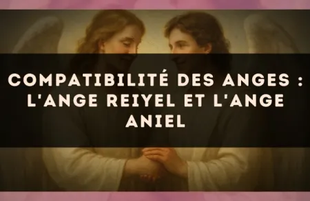 Compatibilité des anges : l'Ange Reiyel et l'Ange Aniel