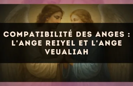 Compatibilité des anges : l'Ange Reiyel et l'Ange Veualiah