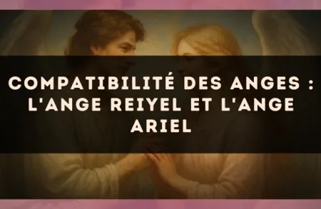 Compatibilité des anges : l'Ange Reiyel et l'Ange Ariel
