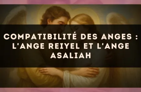 Compatibilité des anges : l'Ange Reiyel et l'Ange Asaliah