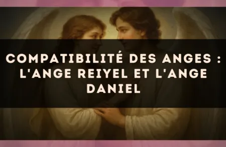 Compatibilité des anges : l'Ange Reiyel et l'Ange Daniel