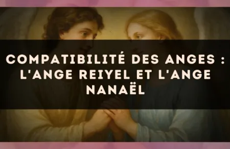 Compatibilité des anges : l'Ange Reiyel et l'Ange Nanaël