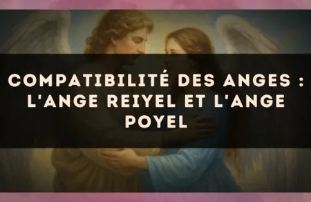Compatibilité des anges : l'Ange Reiyel et l'Ange Poyel
