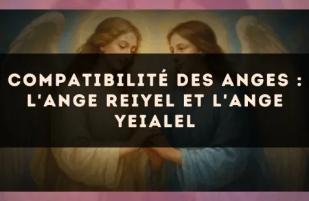 Compatibilité des anges : l'Ange Reiyel et l'Ange Yeialel