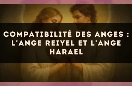 Compatibilité des anges : l'Ange Reiyel et l'Ange Harael