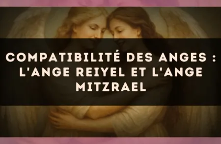 Compatibilité des anges : l'Ange Reiyel et l'Ange Mitzrael